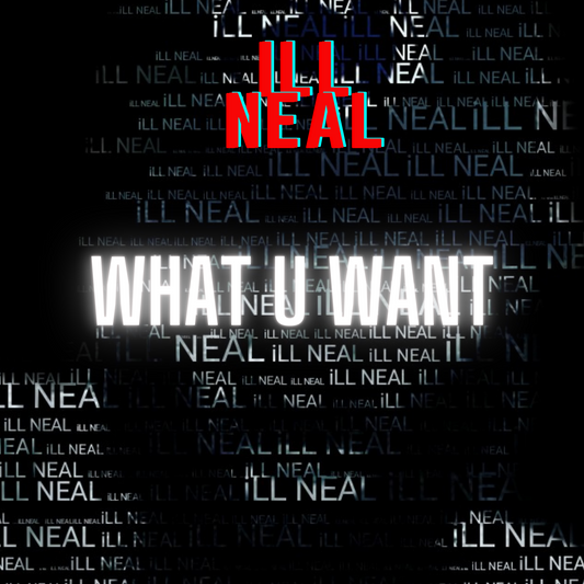 ILL NEAL "WHATYOU WANT"